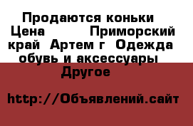 Продаются коньки › Цена ­ 900 - Приморский край, Артем г. Одежда, обувь и аксессуары » Другое   